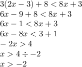 3(2x - 3) + 8 < 8x + 3 \\ 6x - 9 + 8 < 8 x + 3 \\ 6x - 1 < 8x + 3 \\ 6x - 8x < 3 + 1 \\ - 2x 4 \\ x 4 \div - 2 \\ x - 2