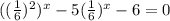 ((\frac{1}{6})^2)^x -5(\frac{1}{6})^x-6=0
