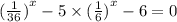 {( \frac{1}{36} )}^{x} - 5 \times {( \frac{1}{6}) }^{x} - 6 = 0