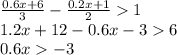 \frac{0.6x + 6}{3} - \frac{0.2x + 1}{2} 1 \\ 1.2x + 12 - 0.6x - 3 6 \\ 0.6x - 3