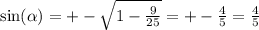 \sin( \alpha ) = + - \sqrt{1 - \frac{9}{25} } = + - \frac{4}{5} = \frac{4}{5}
