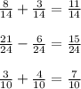 \frac{8}{14} + \frac{3}{14} = \frac{11}{14} \\ \\ \frac{21}{24} - \frac{6}{24 } = \frac{15}{24} \\ \\ \frac{3}{10} + \frac{4}{10} = \frac{7}{10}
