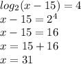 log_{2}(x-15)=4\\x-15=2^{4}\\x-15=16\\x=15+16\\x=31