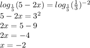 log_{\frac{1}{3} }(5-2x)= log_{\frac{1}{3} }(\frac{1}{3})^{-2}\\ 5-2x=3^2\\2x=5-9\\2x=-4\\x=-2