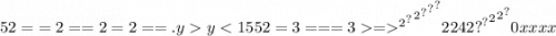 52 = { = 2 = = {2 = 2 = = {.y y < { { {1552 = 3 = = = 3 = }^{2} }^{?} }^{2} }^{?} }^{?} }^{?} 2242 { { { {?}^{?} }^{2} }^{2} }^{?} 0xxxx