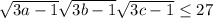 \sqrt{3a-1} \sqrt{3b-1}\sqrt{3c-1} } \leq 27