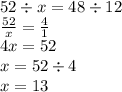 52 \div x = 48 \div 12 \\ \frac{52}{x} = \frac{4}{1} \\ 4x = 52 \\ x = 52 \div 4 \\ x = 13