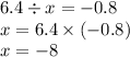 6.4 \div x = - 0.8 \\ x = 6.4 \times ( - 0.8) \\ x = - 8