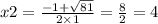 x2 = \frac{ - 1 + \sqrt{81} }{2 \times 1} = \frac{8}{2} = 4