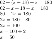 62 + (x + 18) + x = 180 \\ 62 + x + 18 + x = 180 \\ 80 + 2x = 180 \\ 2x = 180 - 80 \\ 2x = 100 \\ x = 100 \div 2 \\ x = 50
