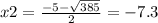 x2 = \frac{ - 5 - \sqrt{385} }{2} = - 7.3