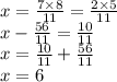 x = \frac{7 \times 8}{11} = \frac{2 \times 5}{11} \\ \ x - \frac{56}{11} = \frac{10}{11} \\ x = \frac{10}{11} + \frac{56}{11} \\ x = 6