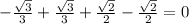 - \frac{ \sqrt{3} }{3} + \frac{ \sqrt{3} }{3} + \frac{ \sqrt{2} }{2} - \frac{ \sqrt{2} }{2} = 0