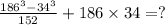 \frac{186 {}^{3} - 34{}^{3} }{152} + 186 \times 34 = ?