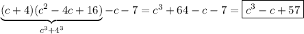 \underbrace{(c+4)(c^{2}-4c+16)}_{c^{3}+4^{3} } -c-7=c^{3}+64-c-7=\boxed{c^{3}-c+57}