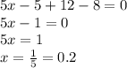 5x - 5 + 12 - 8 = 0 \\ 5x - 1 = 0 \\ 5x = 1 \\ x = \frac{1}{5} = 0.2