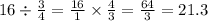 16 \div \frac{3}{4} = \frac{16}{1} \times \frac{4}{3} = \frac{64}{3} = 21.3