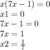 x(7x - 1) = 0 \\ x1 = 0 \\ 7x - 1 = 0 \\ 7x = 1 \\ x2 = \frac{1}{7}