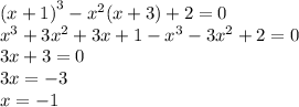 {(x + 1)}^{3} - {x}^{2} (x + 3) + 2 = 0 \\ {x}^{3} + 3 {x}^{2} + 3x + 1 - {x}^{3} - 3 {x}^{2} + 2 = 0 \\ 3x + 3 = 0 \\ 3x = - 3 \\ x = - 1