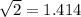 \sqrt{2} = 1.414