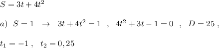 S=3t+4t^2\\\\a)\ \ S=1\ \ \to \ \ 3t+4t^2=1\ \ ,\ \ 4t^2+3t-1=0\ \ ,\ \ D=25\ ,\\\\t_1=-1\ ,\ \ t_2=0,25