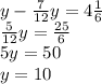 y - \frac{7}{12} y = 4 \frac{1}{6} \\ \frac{5}{12} y = \frac{25}{6} \\ 5y = 50 \\ y = 10