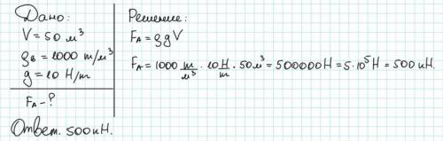 Вычислите силу Архимеда действующую на  тело объемом 50м3. (ρводы = 1000 кг/м3,g = 10Н/кг)​
