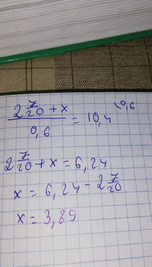 Решите уравнение ( 2 7/20 +х) ÷ 0,6 = 10,4 ​