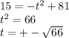15 = - {t}^{2} + 81 \\ {t}^{2} = 66 \\ t = + - \sqrt{66}