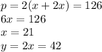 p = 2(x + 2x) = 126 \\ 6x = 126 \\ x = 21 \\ y = 2x = 42