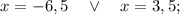 x=-6,5 \quad \vee \quad x=3,5;