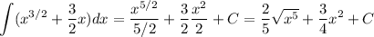 \displaystyle \int (x^{3/2}+\frac{3}{2}x) dx=\frac{x^{5/2}}{5/2}+\frac{3}{2}\frac{x^2}{2}+C =\frac{2}{5}\sqrt{x^5}+\frac{3}{4}x^2+C