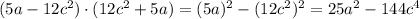 (5a-12c^2)\cdot (12c^2+5a) =(5a)^2 -(12c^2)^2 = 25a^2 -144c^4
