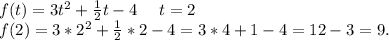 f(t)=3t^2+\frac{1}{2}t-4\ \ \ \ t=2\\f(2)=3*2^2+\frac{1}{2}*2-4=3*4+1-4=12-3=9.