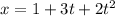 x = 1 + 3t + 2 {t}^{2}