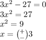 3 {x}^{2} - 27 = 0 \\ 3 {x}^{2} = 27 \\ {x}^{2} = 9 \\ x = \binom{ + }{ - } 3