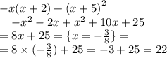 - x(x + 2) + {(x + 5)}^{2} = \\ = - {x}^{2} - 2x + {x}^{2} + 10x + 25 = \\ =8x + 25 = \lbrace x = - \frac{3}{8} \rbrace = \\ = 8 \times ( - \frac{3}{8} ) + 25 = - 3 + 25 = 22