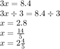 3x = 8.4 \\ 3x \div 3 = 8.4 \div 3 \\ x = 2.8 \\ x = \frac{14}{5} \\ x = 2 \frac{4}{5}
