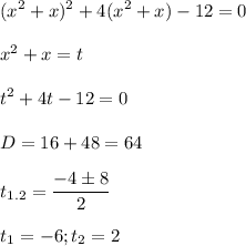 \displaystyle (x^2+x)^2+4(x^2+x)-12=0\\\\x^2+x=t\\\\t^2+4t-12=0\\\\D=16+48=64\\\\t_{1.2}=\frac{-4 \pm 8}{2}\\\\t_1=-6; t_2=2