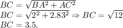 BC = \sqrt{BA^2+AC^2}\\BC = \sqrt{2^2+2.83^2} \Rightarrow BC = \sqrt{12}\\BC = 3.5.