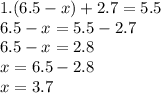 1.(6.5 - x) + 2.7 = 5.5 \\ 6.5 - x = 5.5 - 2.7 \\ 6.5 - x = 2.8 \\ x = 6.5 - 2.8 \\ x = 3.7