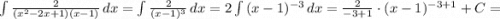 \int\limits {\frac{2}{(x^2-2x+1)(x-1)} } \, dx=\int\limits {\frac{2}{(x-1)^3} } \, dx=2\int\limits {(x-1)^{-3} \, dx=\frac{2}{-3+1}\cdot(x-1)^{-3+1}+C=