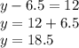 y - 6.5 = 12 \\ y = 12 + 6.5 \\ y = 18.5