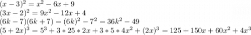 (x-3)^2=x^2-6x+9\\(3x-2)^2 = 9x^2-12x + 4\\(6k-7)(6k+7)=(6k)^2-7^2=36k^2-49\\(5+2x)^3 = 5^3+3*25*2x+3*5*4x^2+(2x)^3=125+150x+60x^2+4x^3