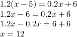 1.2(x - 5) = 0.2x + 6 \\ 1.2x - 6 = 0.2x + 6 \\ 1.2x - 0.2x = 6 + 6 \\ x = 12