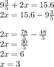 9 \frac{3}{5} + 2x = 15.6 \\ 2x = 15.6 - 9 \frac{3}{5} \\ \\ 2x = \frac{78}{5} - \frac{48}{5} \\ 2x = \frac{30}{5} \\ 2x = 6 \\ x = 3