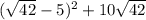 ( \sqrt{42} - 5) {}^{2} + 10 \sqrt{42}