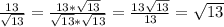 \frac{13}{\sqrt{13} }= \frac{13*\sqrt{13} }{\sqrt{13}*\sqrt{13} } =\frac{13\sqrt{13} }{13}=\sqrt{13}