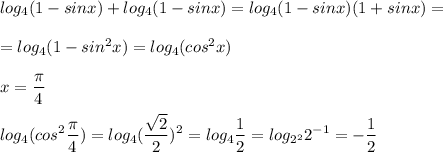 \displaystyle log_4(1-sinx)+log_4(1-sinx)=log_4(1-sinx)(1+sinx)=\\\\=log_4(1-sin^2x)=log_4(cos^2x)\\\\x=\frac{\pi }{4}\\\\log_4(cos^2\frac{\pi }{4})=log_4(\frac{\sqrt{2}}{2})^2=log_4\frac{1}{2}=log_{2^2}2^{-1}=-\frac{1}{2}