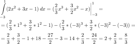 \displaystyle\int\limits^1_{-3} (2x^2+3x-1)\, dx =(\frac{2}{3}x^3+\frac{3}{2}x^2-x)\bigg|^1_{-3}=\\\\=(\frac{2}{3} *1^3+\frac{3}{2}*1^2-1)-(\frac{2}{3}*(-3)^3+\frac{3}{2}*(-3)^2-(-3))=\\\\=\frac{2}{3}+\frac{3}{2}-1+18-\frac{27}{2}-3=14+\frac{2}{3}-\frac{24}{2}=2+\frac{2}{3}=\frac{8}{3}